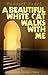 A Beautiful White Cat Walks with Me by Youssef Fadel