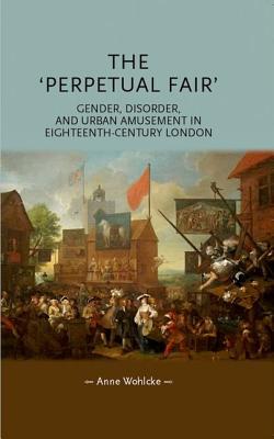 The 'perpetual fair': Gender, disorder, and urban amusement in eighteenth-century London (Gender in History)