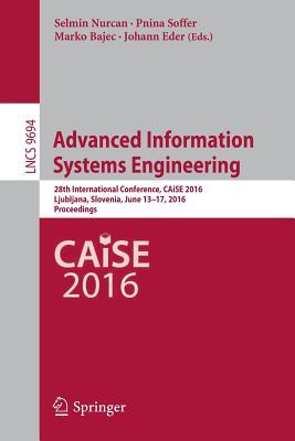 Advanced Information Systems Engineering: 28th International Conference, CAiSE 2016, Ljubljana, Slovenia, June 13-17, 2016. Proceedings (Information ... Applications, incl. Internet/Web, and HCI)