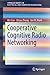 Cooperative Cognitive Radio Networking: System Model, Enabling Techniques, and Performance (SpringerBriefs in Electrical and Computer Engineering)