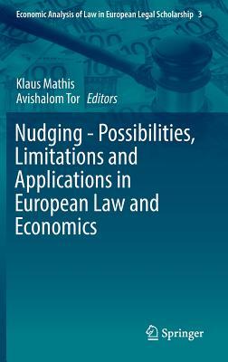 Nudging - Possibilities, Limitations and Applications in European Law and Economics (Economic Analysis of Law in European Legal Scholarship, 3)