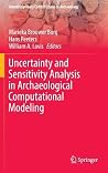 Uncertainty and Sensitivity Analysis in Archaeological Computational Modeling (Interdisciplinary Contributions to Archaeology) Uncertainty and Sensitivity Analysis in Archaeological Computational Modeling (Interdisciplinary Contributions to Archaeology)