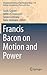 Francis Bacon on Motion and Power (International Archives of the History of Ideas Archives internationales d'histoire des idées, 218)