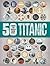 50 Things You Should Know About Titanic by Sean Callery 50 Things You Should Know About Titanic by Sean Callery