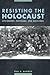 Resisting the Holocaust by Paul R. Bartrop