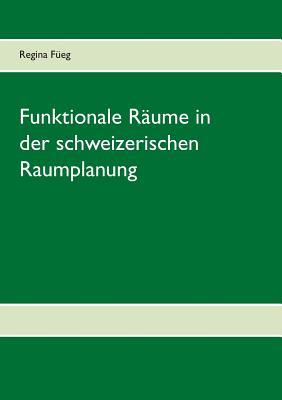 Funktionale Räume in der schweizerischen Raumplanung (German Edition)