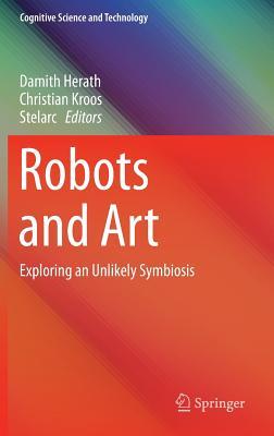 Robots and Art: Exploring an Unlikely Symbiosis (Cognitive Science and Technology)