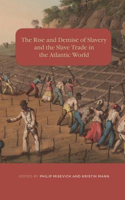 The Rise and Demise of Slavery and the Slave Trade in the Atlantic World (Rochester Studies in African History and the Diaspora, 71)
