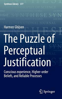 The Puzzle of Perceptual Justification: Conscious experience, Higher-order Beliefs, and Reliable Processes (Synthese Library, 377)