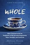 Whole: How I Learned to Fill the Fragments of My Life with Forgiveness, Hope, Strength, and Creativity Whole: How I Learned to Fill the Fragments of My Life with Forgiveness, Hope, Strength, and Creativity