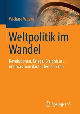 Weltpolitik im Wandel: Revolutionen, Kriege, Ereignisse … und was man daraus lernen kann (Politik Als Beruf) (German Edition)