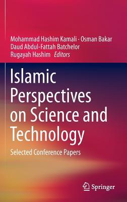 Islamic Perspectives on Science and Technology: Selected Conference Papers (Hardcover)