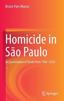 Homicide in São Paulo: An Examination of Trends from 1960-2010 (Springerbriefs in Criminology)