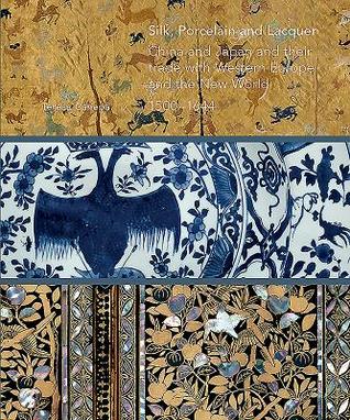 Silk, Porcelain and Lacquer: China and Japan and their Trade with Western Europe and the New World, 1500-1644 (Hardcover)