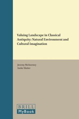 Valuing Landscape in Classical Antiquity: Natural Environment and Cultural Imagination (Mnemosyne, Supplements, 393)
