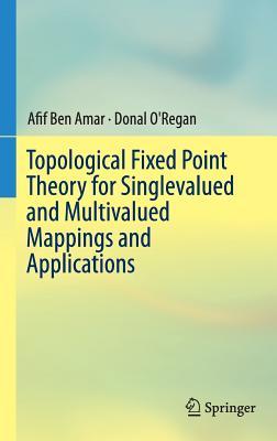 Topological Fixed Point Theory for Singlevalued and Multivalued Mappings and Applications (Hardcover)