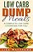 Low Carb Dump Meals: A Complete Low Carb Cookbook For You (Low Carb Diet 1)