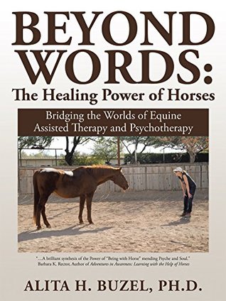 Beyond Words: the Healing Power of Horses: Bridging the Worlds of Equine Assisted Therapy and Psychotherapy (Kindle Edition)