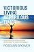 VICTORIOUS LIVING IN PERILOUS TIMES: TOOLS FOR HEALTH AND SUCCESS IN OUR HARD-TO-DEAL-WITH WORLD