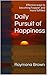Daily Pursuit of Happiness: A practical guide to gaining and maintaining personal happiness and