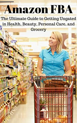 Amazon FBA: The Ultimate Guide to Getting Approved in Health, Beauty, Personal Care, and Grocery (Kindle Edition)