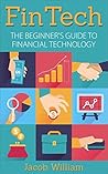 FinTech: The Beginner's Guide To Financial Technology FinTech: The Beginner's Guide To Financial Technology