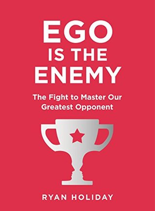 Ego is the Enemy: The Fight to Master Our Greatest Opponent