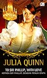 To Sir Phillip, With Love - Kepada Sir Phillip, dengan Penuh ... by Julia Quinn