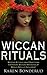 Wiccan Rituals: Wiccan Rituals and Traditions for Every Wiccan Household Bonus Spells Included! (Wiccan books, Wicca, Wicca for beginners, Wiccan spells, Wiccan Magick, Wicca Rituals, Spells)