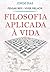 Filosofia Aplicada à Vida: Pensar Bem - Viver Melhor
