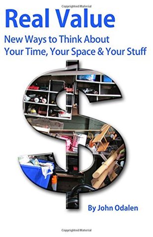 Real Value: New Ways to Think about Your Time, Your Space & Your Stuff