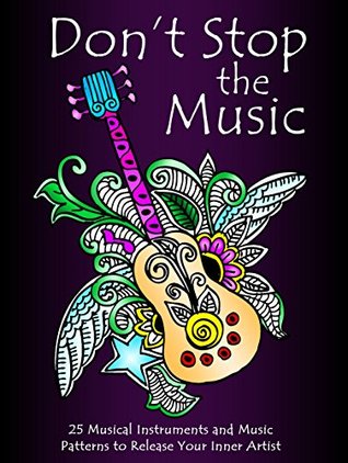 Don’t Stop the Music: 25 Musical Instruments and Music Patterns to Release Your Inner Artist (Stress-Relief & Creativity)