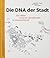 Die DNA der Stadt.: Ein Atlas urbaner Strukturen in Deutschland