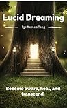 Lucid Dreaming: Learn to use your brain 100%. Become aware, heal, and transcend.