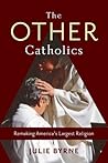 The Other Catholics by Julie Byrne