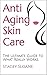Anti Aging Skin Care: The Ultimate Guide to What Really Works