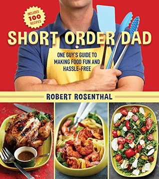 Short Order Dad: One Guy's Guide to Making Food Fun and Hassle-Free (Kindle Edition)