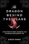 Book cover for The Dragon Behind the Glass: A True Story of Power, Obsession, and the World's Most Coveted Fish