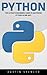 Python: The Ultimate Beginners Guide To Mastering Python In One Day! (Python Programming, Machine Learning, Programming for Beginners)