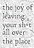 The Joy of Leaving Your Sh*t All Over the Place The Art of Being Messy by Jennifer McCartney