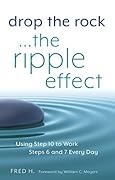 Drop the Rock--The Ripple Effect: Using Step 10 to Work Steps 6 and 7 Every Day