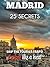 Madrid 25 Secrets - The Locals Travel Guide For Your Trip to Madrid ( Spain ) 2016: Skip the tourist traps and explore like a local : Where to Go, Eat & Party in Madrid 2016