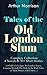 Tales of the Old London Slum – Complete Collection: 4 Novels & 30+ Short Stories (A Child of the Jago, To London Town, Cunning Murrell, The Hole in the Wall, Tales of Mean Streets, Old Essex…)