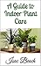 A Guide to Indoor Plant Care by Isac Beach