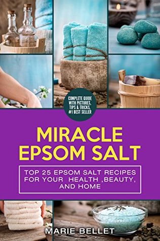 Miracle Epsom Salt: Top 25 Epsom Salt Recipes For Your Health ,Beauty, And Home (Kindle Edition)