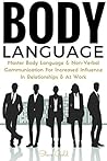 Body Language: Master Body Language & Non-Verbal Communication For Increased Influence In Relationships & At Work (body language, communication, people ... reading, analyze, mastering, self esteem)