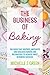 The Business of Baking: The book that inspires, motivates and educates bakers and decorators to achieve sweet business success.