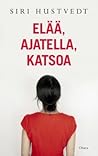 Elää, ajatella, katsoa by Siri Hustvedt
