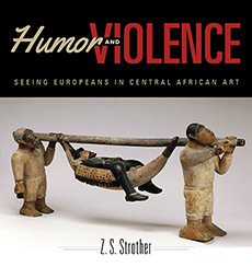 Humor and Violence: Seeing Europeans in Central African Art (African Expressive Cultures)