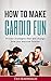 How to make cardio fun: Pro...